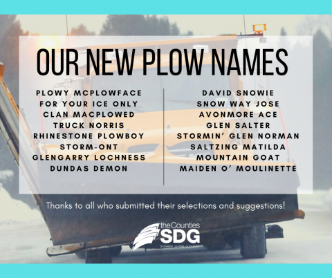 Our new plow names include Plowy McPlowface, For Your Ice Only, Clan MacPlowed, Truck Norris, Rhinestone Plowboy, Storm-ont, Glengarry Lochness, Dundas Demon, David Snowie, Snow Way Jose, Avonmore Ace, Glen Salter, Stormin' Glen Norman, Saltzing Matilda, Mountain Goat, Maiden o'Moulinette